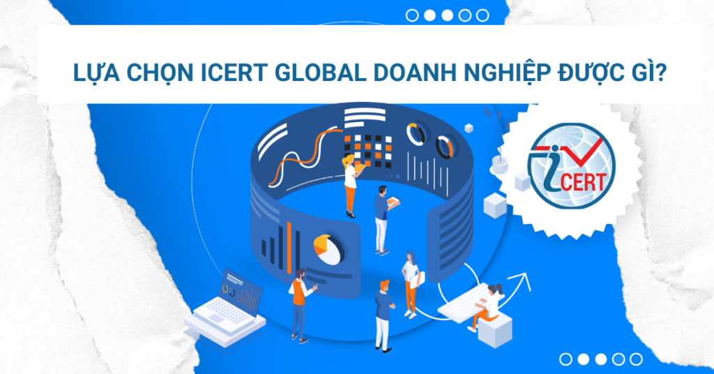 Lựa chọn ICERT GLOBAL doanh nghiệp được gì?