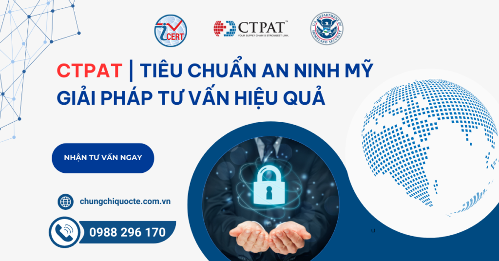 CTPAT Tiêu chuẩn an ninh Mỹ Giải pháp tư vấn hiệu quả