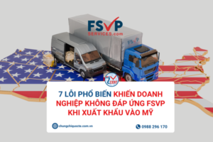 Đáp ứng FSVP: 7 lỗi phổ biến khiến doanh nghiệp không đáp ứng FSVP khi xuất khẩu vào Mỹ